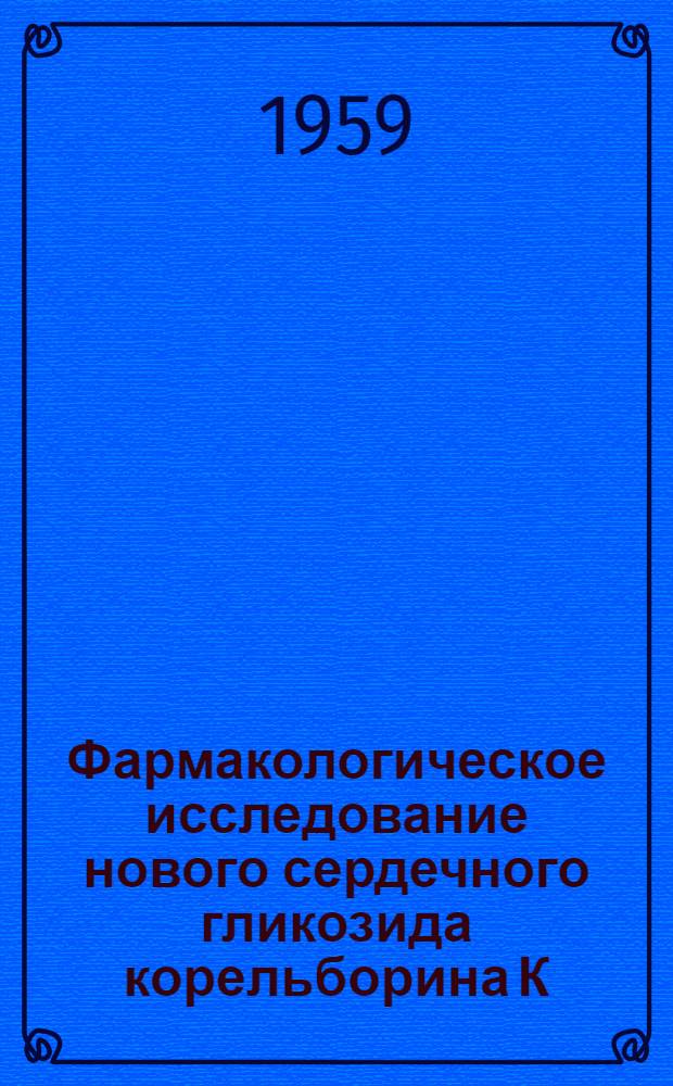 Фармакологическое исследование нового сердечного гликозида корельборина К : Автореферат дис. на соискание ученой степени кандидата медицинских наук