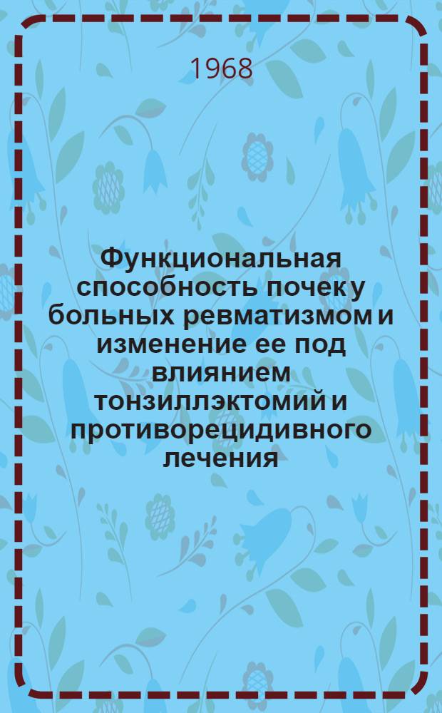 Функциональная способность почек у больных ревматизмом и изменение ее под влиянием тонзиллэктомий и противорецидивного лечения : Автореферат дис. на соискание ученой степени кандидата медицинских наук : (754)