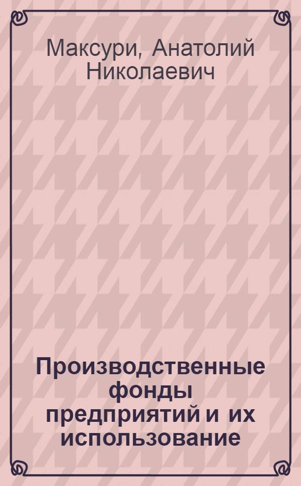 Производственные фонды предприятий и их использование