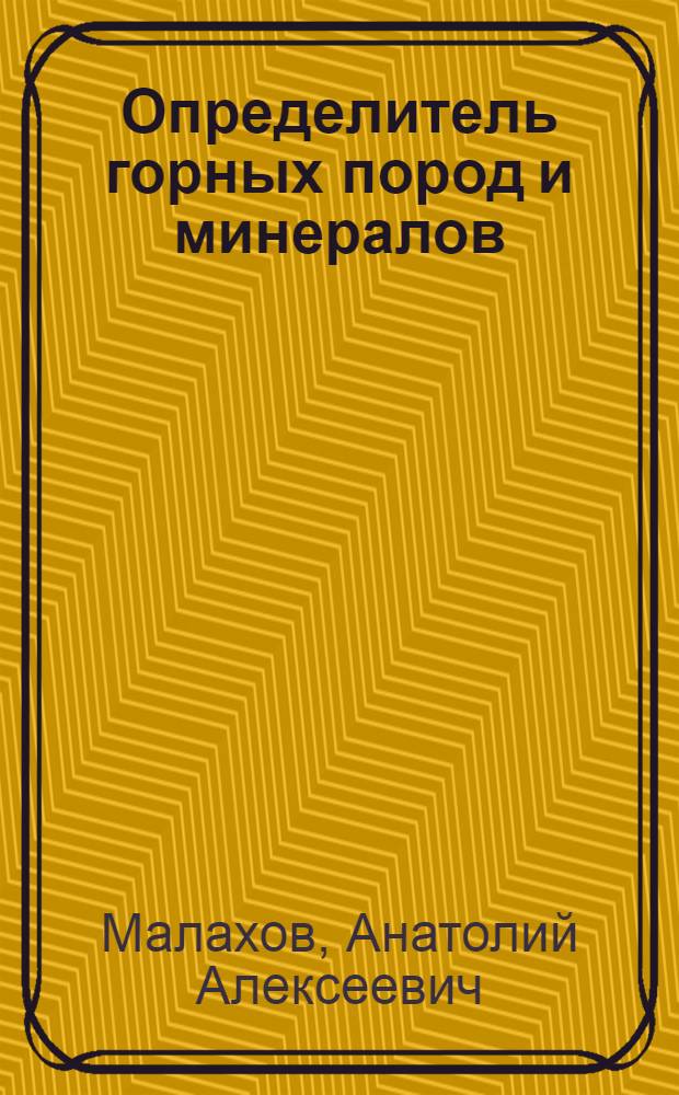 Определитель горных пород и минералов : Метод. пособие по курсу "Общая геология" для студентов очного и заоч. обучения