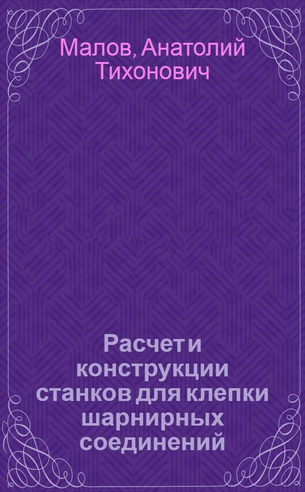 Расчет и конструкции станков для клепки шарнирных соединений