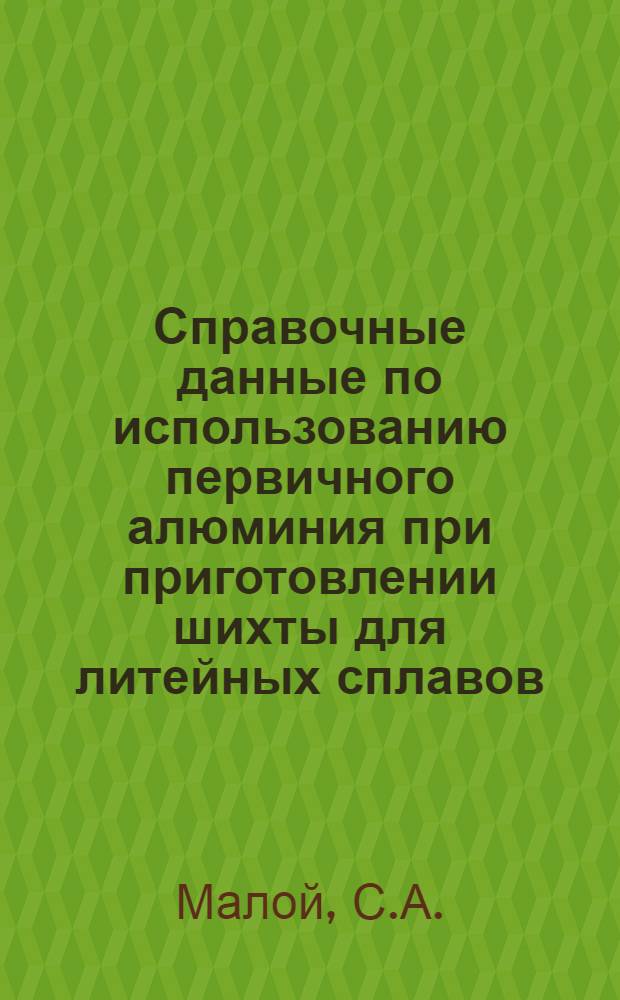 Справочные данные по использованию первичного алюминия при приготовлении шихты для литейных сплавов : (Из опыта артели "Метхимпром", Москва)