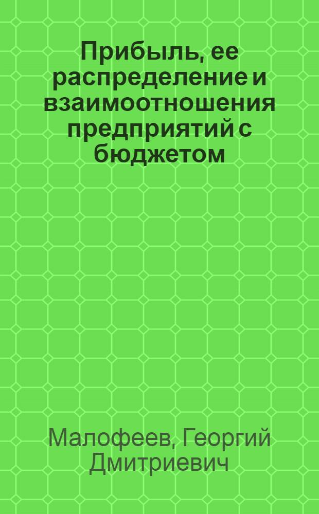 Прибыль, ее распределение и взаимоотношения предприятий с бюджетом : Лекция прочит. на Высш. экон. курсах для руководящих работников предприятий машиностроит. и металлообрабатывающей пром-сти