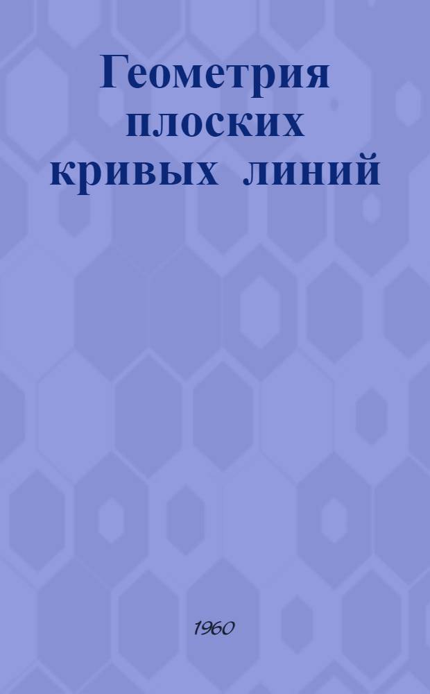 Геометрия плоских кривых линий : (Краткое учеб. пособие)