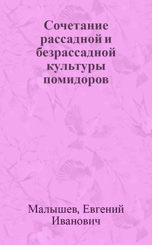 Сочетание рассадной и безрассадной культуры помидоров : (Достижения науки и передовой практики)