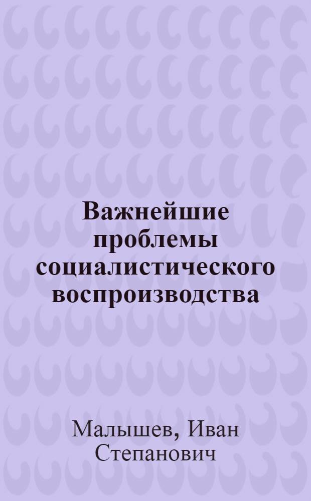 Важнейшие проблемы социалистического воспроизводства