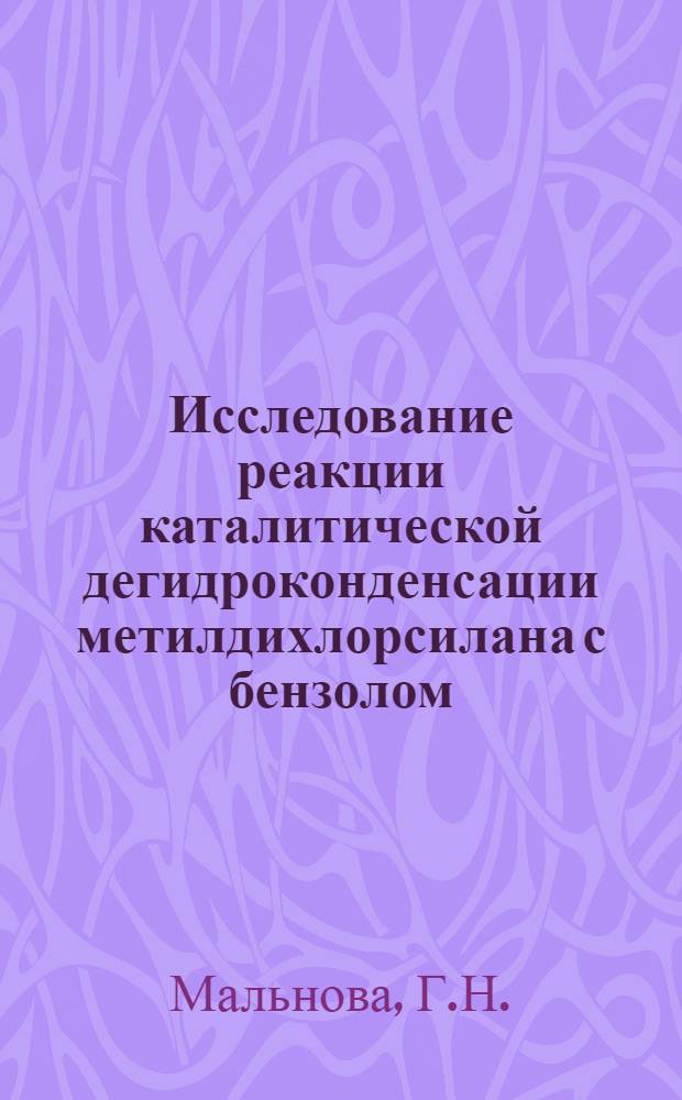 Исследование реакции каталитической дегидроконденсации метилдихлорсилана с бензолом, его гомологами и замещенными : Автореферат дис. на соискание ученой степени кандидата химических наук
