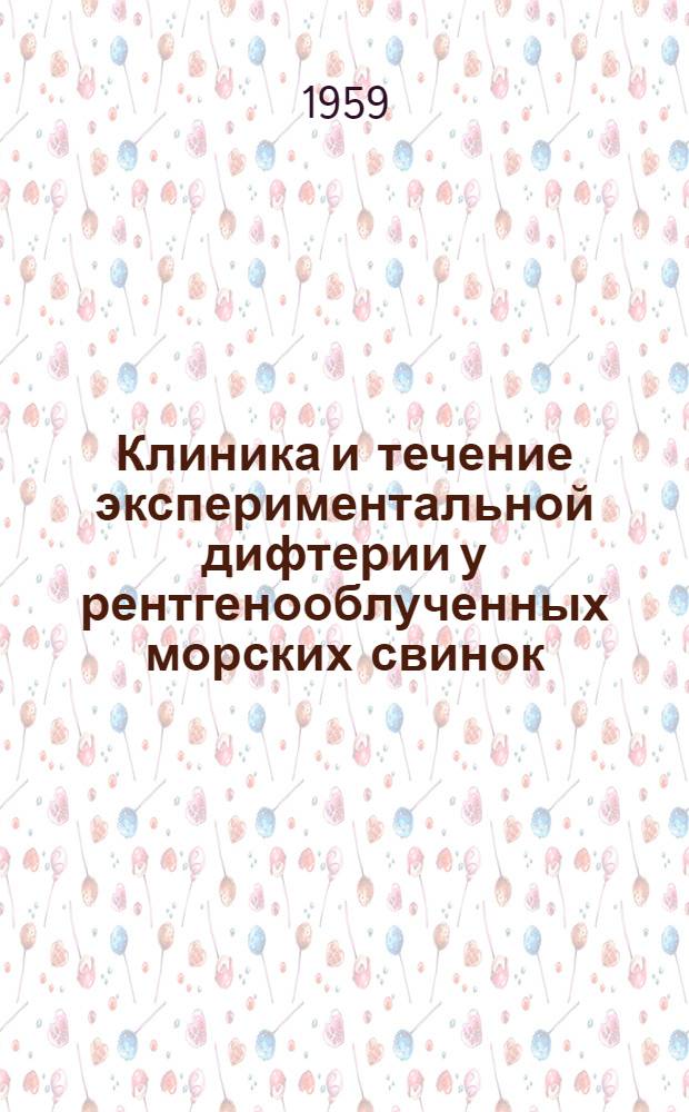 Клиника и течение экспериментальной дифтерии у рентгенооблученных морских свинок : Автореферат дис. на соискание ученой степени кандидата медицинских наук