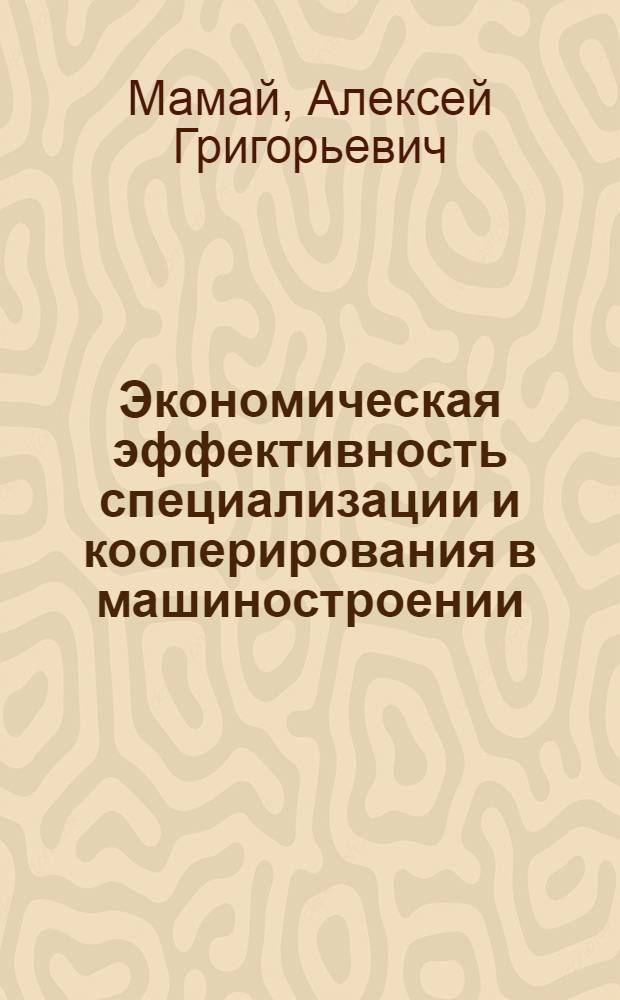 Экономическая эффективность специализации и кооперирования в машиностроении : (На примере станкостроения)