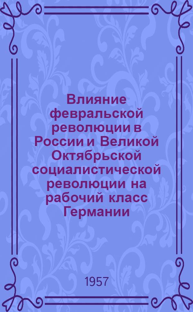 Влияние февральской революции в России и Великой Октябрьской социалистической революции на рабочий класс Германии. Февраль 1917 - октябрь 1918