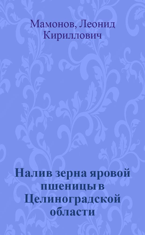 Налив зерна яровой пшеницы в Целиноградской области : Автореферат дис. на соискание ученой степени кандидата биологических наук