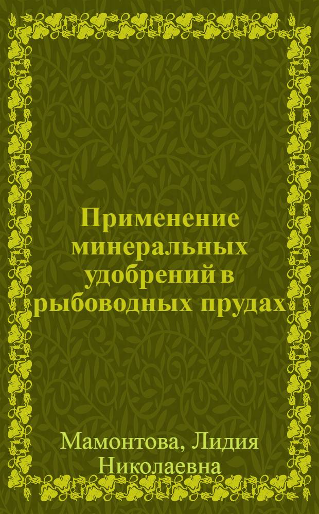 Применение минеральных удобрений в рыбоводных прудах : (Производ. испытание в рыбхозах, совхозах и колхозах)