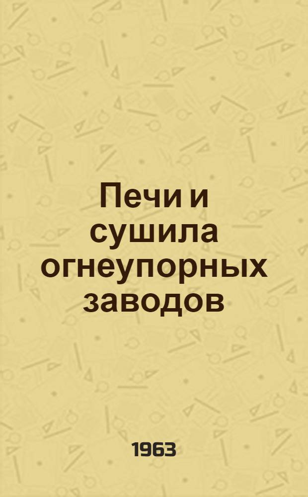 Печи и сушила огнеупорных заводов : Учебник для техникумов