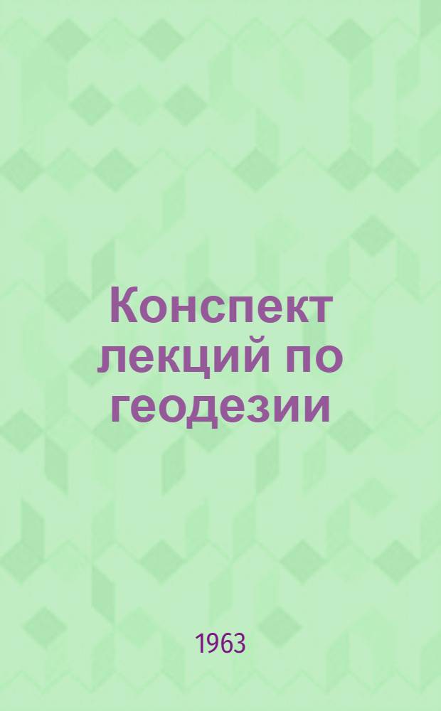 Конспект лекций по геодезии : (Для студентов НИИЖТа) Вып. 1-. Вып. 3