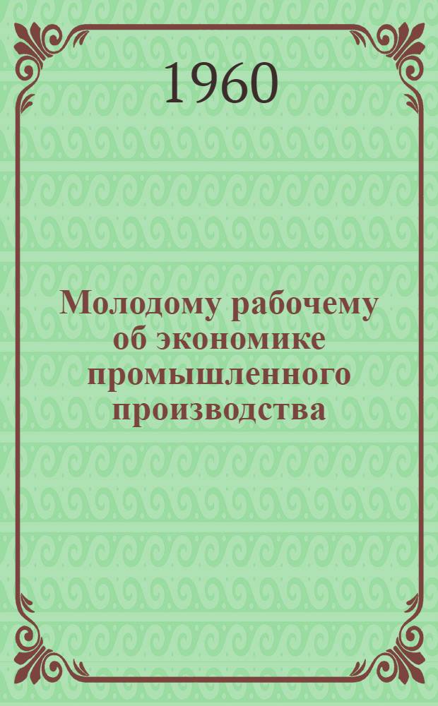 Молодому рабочему об экономике промышленного производства : [Библиогр. памятки]. 13 : Список книг и статей, включенных в памятки