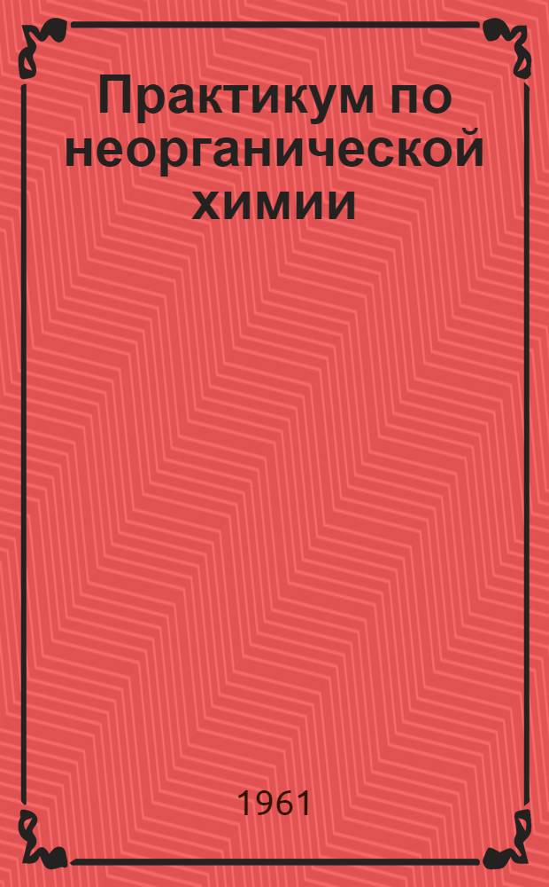 Практикум по неорганической химии : Ч. 1-. Ч. 2