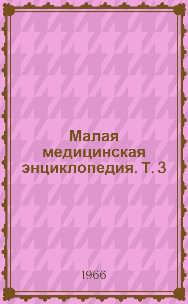 Малая медицинская энциклопедия. Т. 3 : Гонит - Интубатор