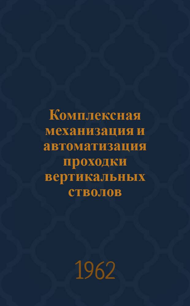 Комплексная механизация и автоматизация проходки вертикальных стволов : (Доклад на совещании)