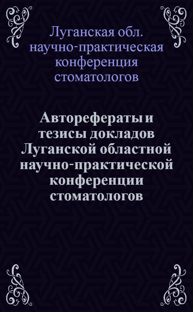 Авторефераты и тезисы докладов Луганской областной научно-практической конференции стоматологов. (28-29 декабря 1962 года)