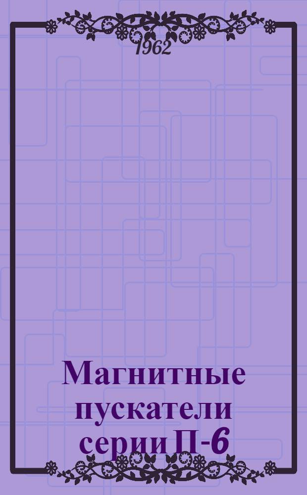 Магнитные пускатели [серии] П-6 : Каталог