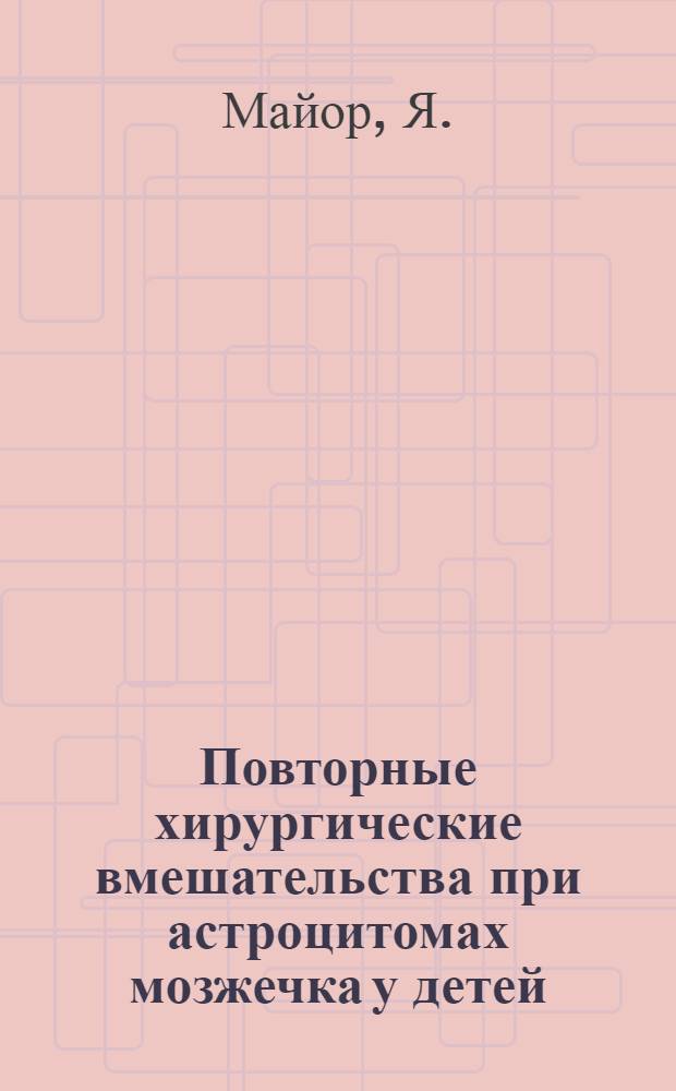 Повторные хирургические вмешательства при астроцитомах мозжечка у детей : Автореферат дис. на соискание учен. степени кандидата мед. наук
