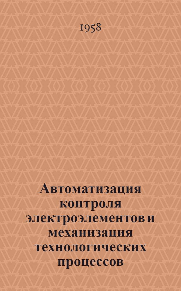 Автоматизация контроля электроэлементов и механизация технологических процессов : Из опыта предприятия авиац. пром-сти