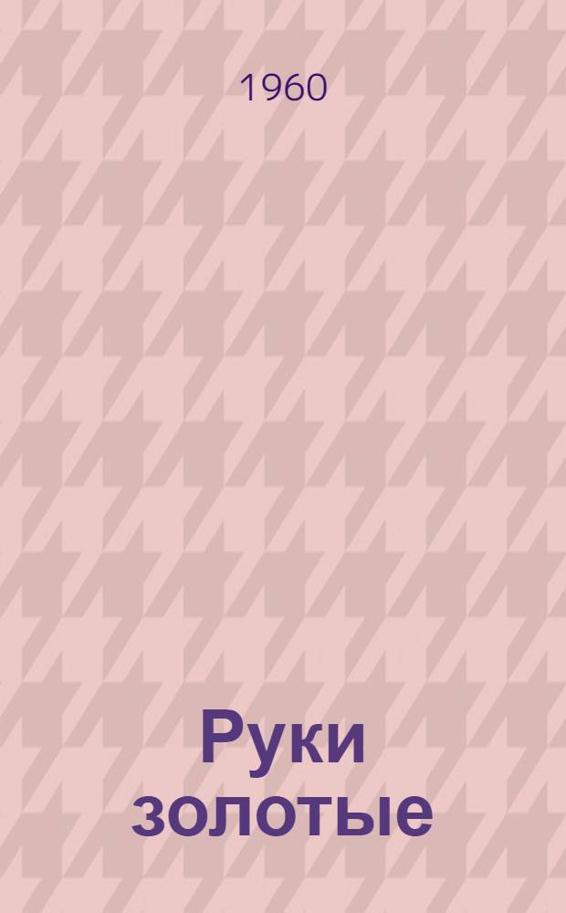 Руки золотые : Герой Соц. Труда, бригадир каменщиков г. Альметьевска Р.С. Саттаров