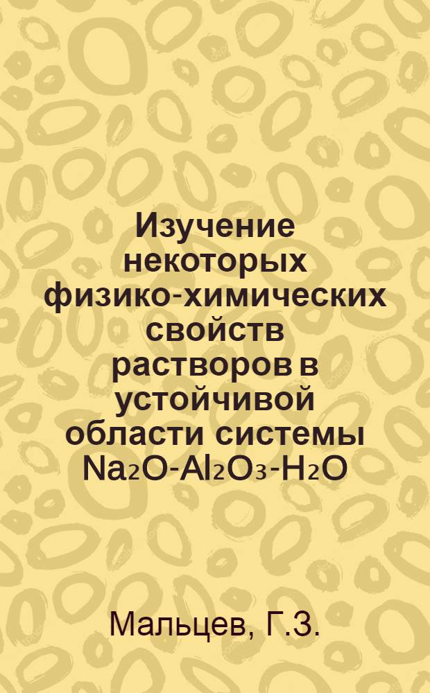 Изучение некоторых физико-химических свойств растворов в устойчивой области системы Na₂O-Al₂O₃-H₂O : Автореферат дис. на соискание ученой степени кандидата химических наук