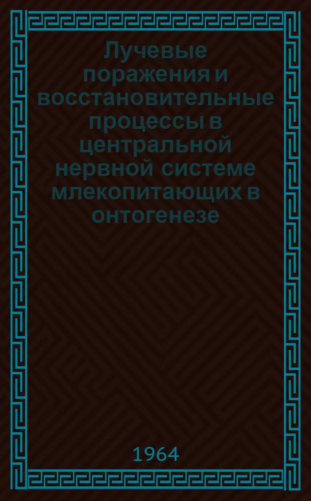 Лучевые поражения и восстановительные процессы в центральной нервной системе млекопитающих в онтогенезе