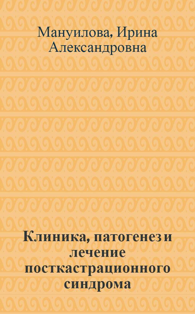 Клиника, патогенез и лечение посткастрационного синдрома : Автореферат дис. на соискание ученой степени доктора медицинских наук