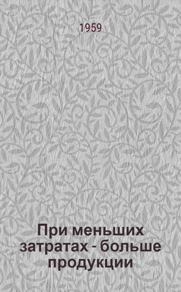 При меньших затратах - больше продукции