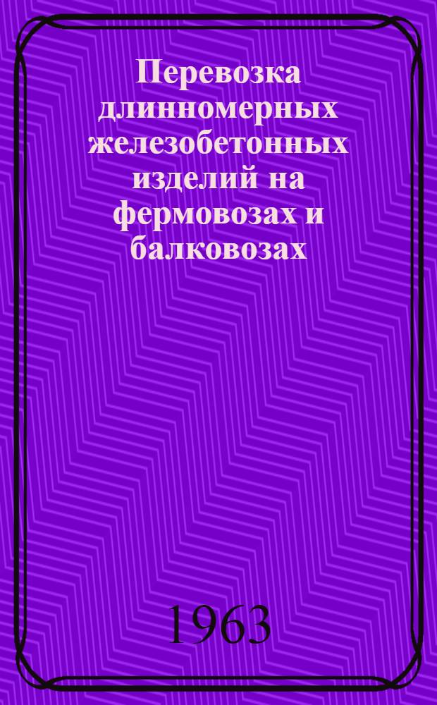 Перевозка длинномерных железобетонных изделий на фермовозах и балковозах : Опыт треста "Оргтехстрой" и конторы "Мехпогрузстрой" М-ва строительства БССР