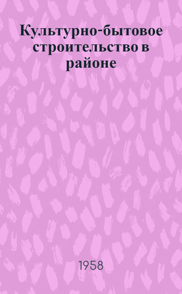 Культурно-бытовое строительство в районе : Алексеев. район