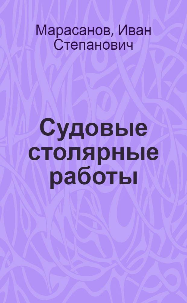 Судовые столярные работы : Учеб. пособие для проф.-техн. училищ