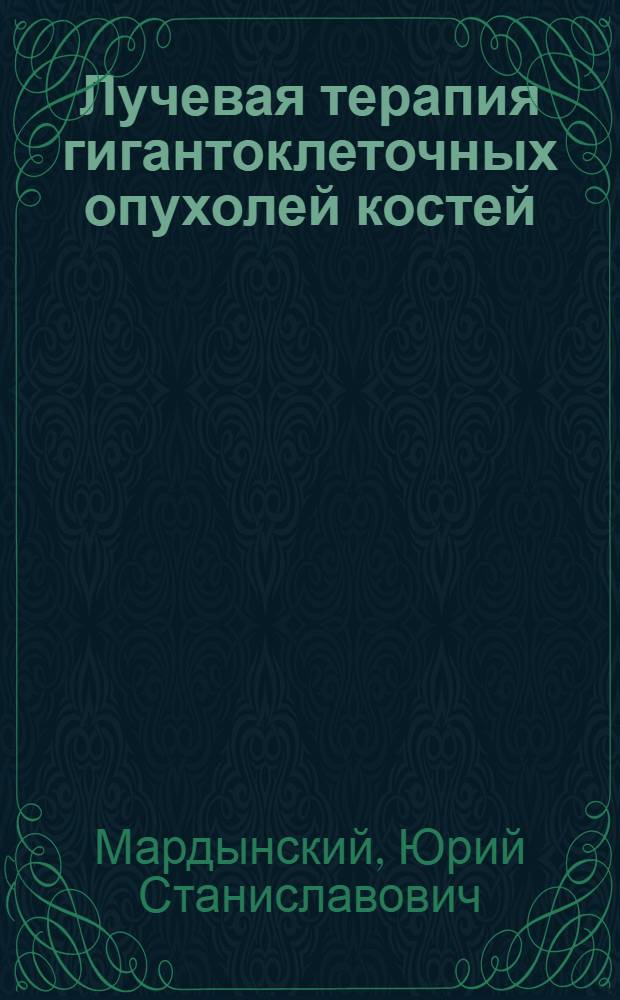 Лучевая терапия гигантоклеточных опухолей костей : Автореферат дис. на соискание учен. степени канд. мед. наук