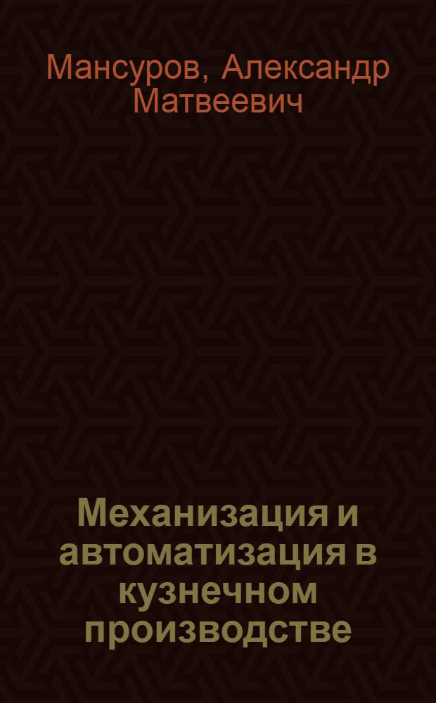 Механизация и автоматизация в кузнечном производстве : Учеб. пособие для машиностроит. техникумов
