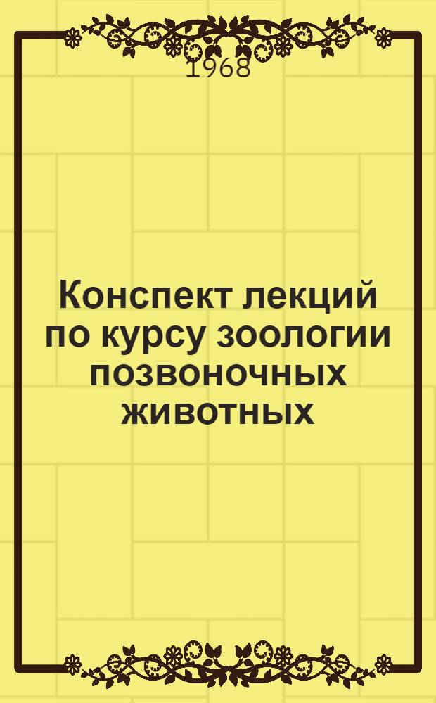 Конспект лекций по курсу зоологии позвоночных животных : Вып. 1-. Вып. 1 : Низшие хордовые, круглоротые и рыбы