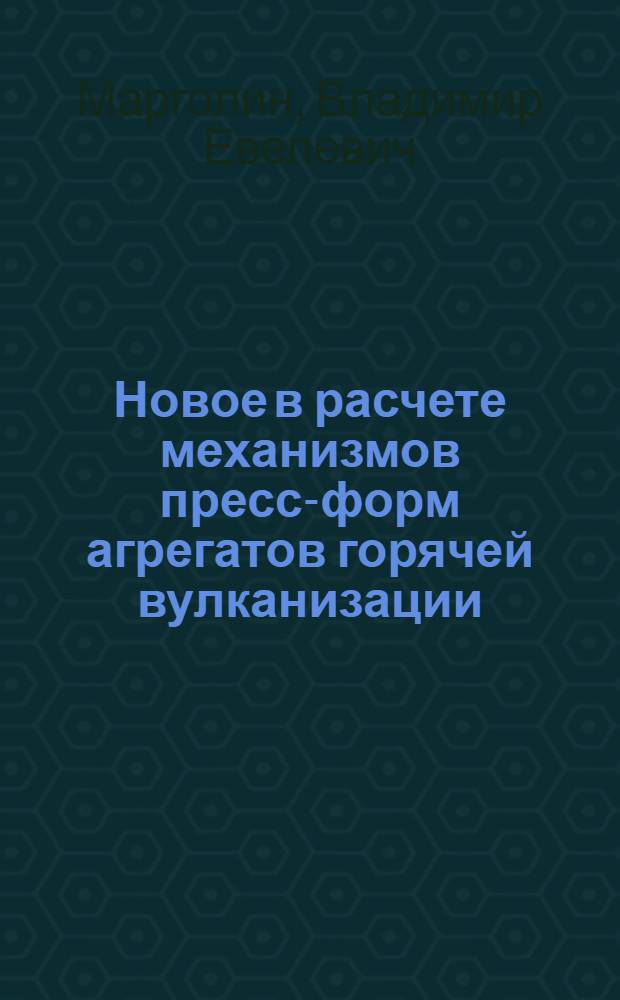 Новое в расчете механизмов пресс-форм агрегатов горячей вулканизации : Учеб. пособие