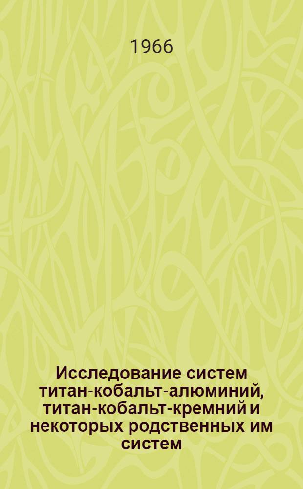 Исследование систем титан-кобальт-алюминий, титан-кобальт-кремний и некоторых родственных им систем : Автореферат дис. на соискание учен. степени канд. хим. наук