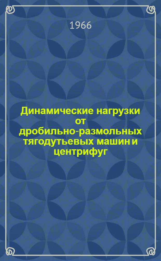 Динамические нагрузки от дробильно-размольных тягодутьевых машин и центрифуг : (Пособие для проектировщиков)