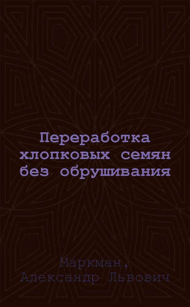 Переработка хлопковых семян без обрушивания