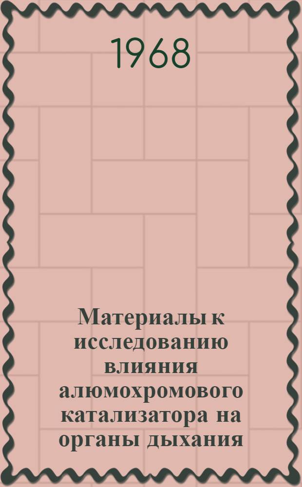 Материалы к исследованию влияния алюмохромового катализатора на органы дыхания : (Клинико-эксперим. исследование) : Автореферат дис. на соискание учен. степени канд. мед. наук : (756)