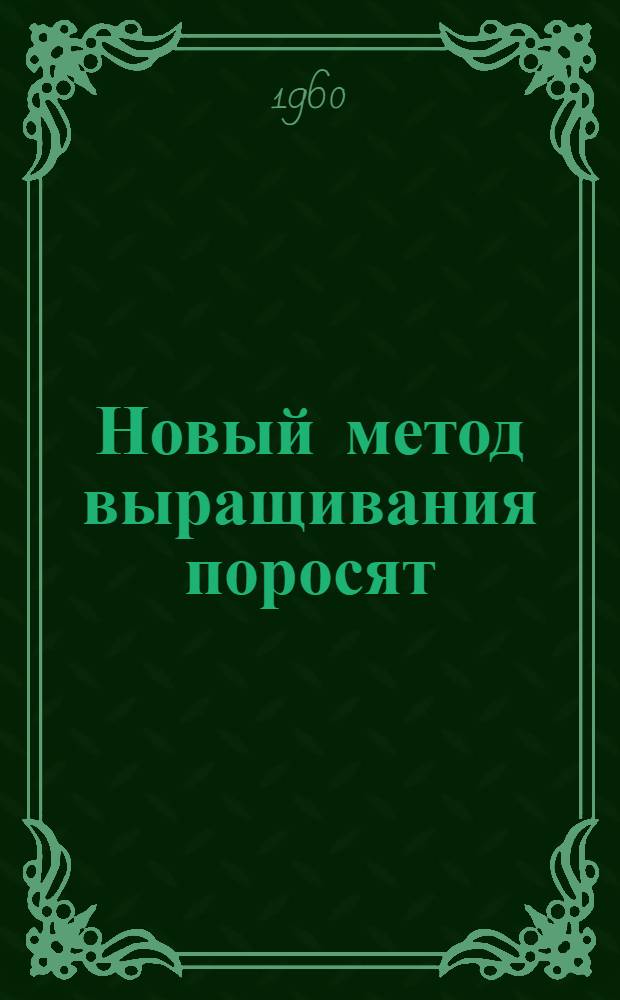 Новый метод выращивания поросят : (Из опыта животноводов совхоза "Саханка")