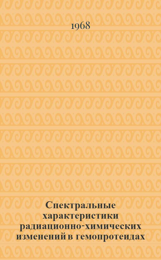 Спектральные характеристики радиационно-химических изменений в гемопротеидах : Автореферат дис. на соискание учен. степени канд. биол. наук : (091)