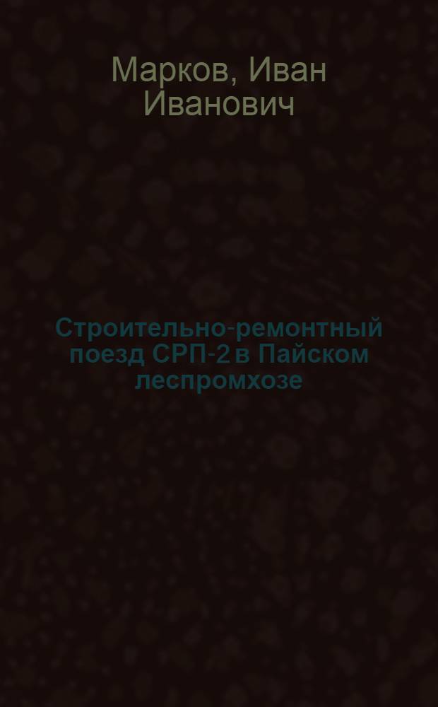 Строительно-ремонтный поезд СРП-2 в Пайском леспромхозе