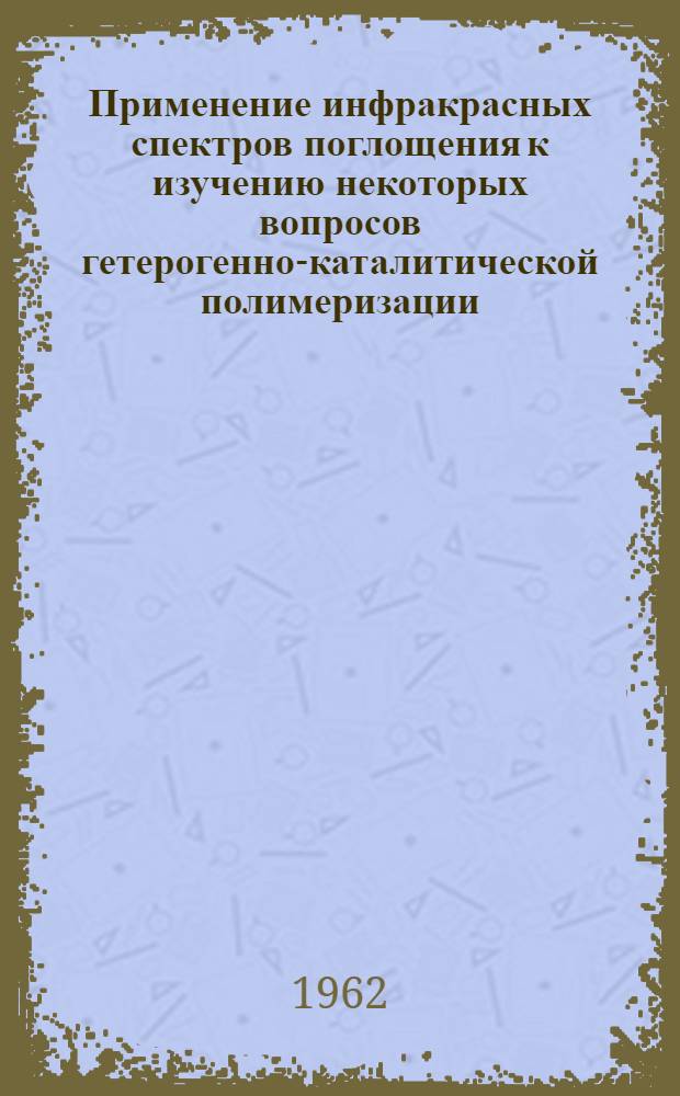Применение инфракрасных спектров поглощения к изучению некоторых вопросов гетерогенно-каталитической полимеризации : Автореферат дис. на соискание ученой степени кандидата химических наук
