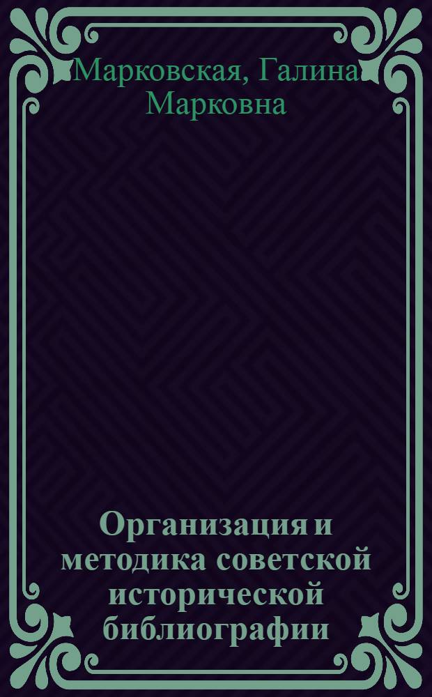 Организация и методика советской исторической библиографии : Лекция для студентов-заочников библиотеч. ин-тов