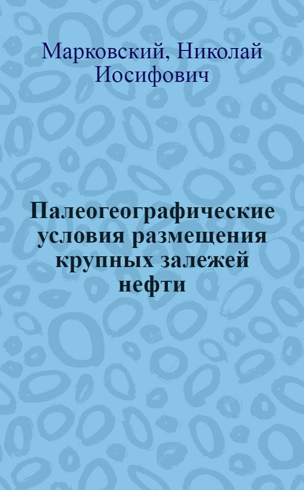 Палеогеографические условия размещения крупных залежей нефти : (На примере нижнего карбона Русской платформы)