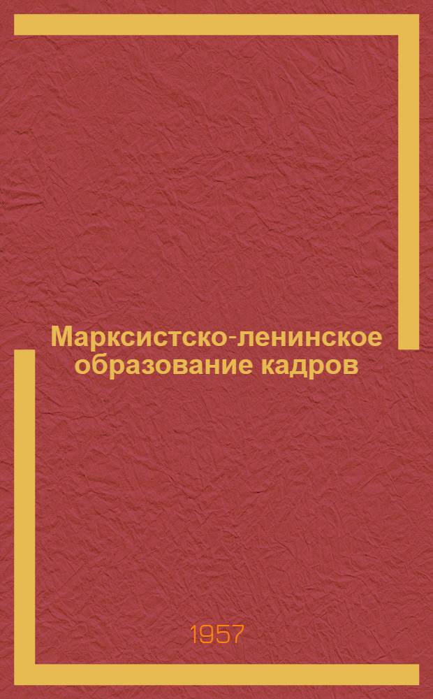 Марксистско-ленинское образование кадров : (Из опыта пропагандистской работы) : Сборник статей