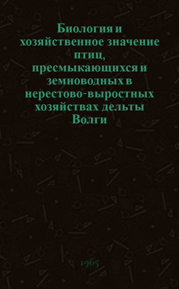 Биология и хозяйственное значение птиц, пресмыкающихся и земноводных в нерестово-выростных хозяйствах дельты Волги : Автореферат дис. на соискание ученой степени кандидата биологических наук